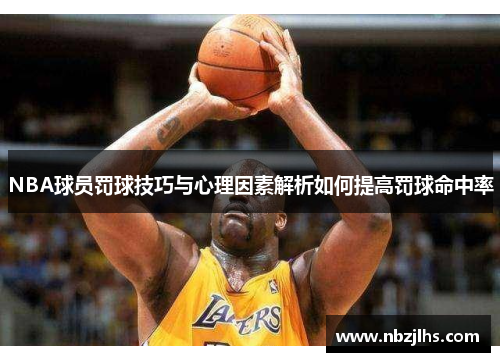 NBA球员罚球技巧与心理因素解析如何提高罚球命中率