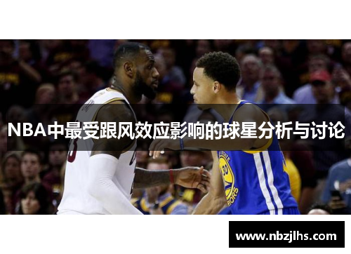 NBA中最受跟风效应影响的球星分析与讨论